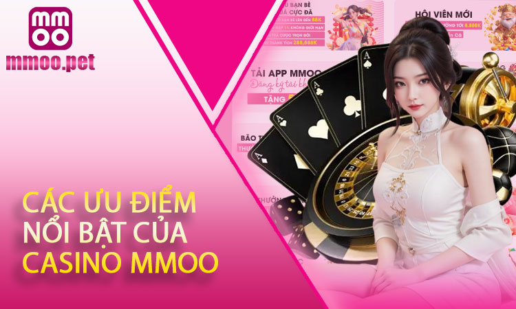 Các Ưu Điểm Nổi Bật của Casino MMOO