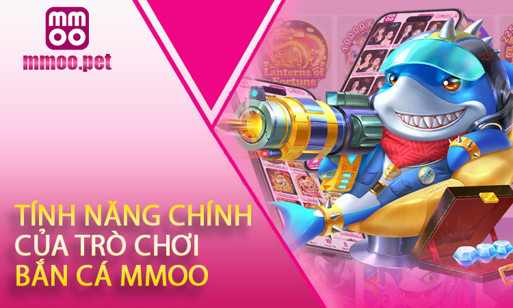 Các tính năng chính của trò chơi bắn cá MMOO