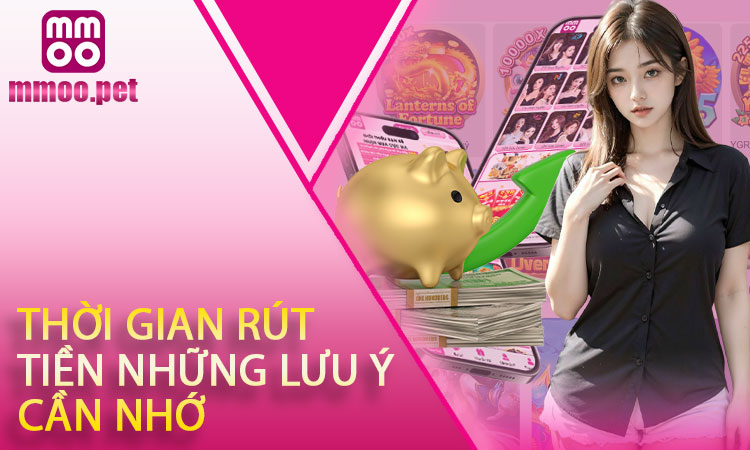 Thời gian rút tiền và những lưu ý cần nhớ
