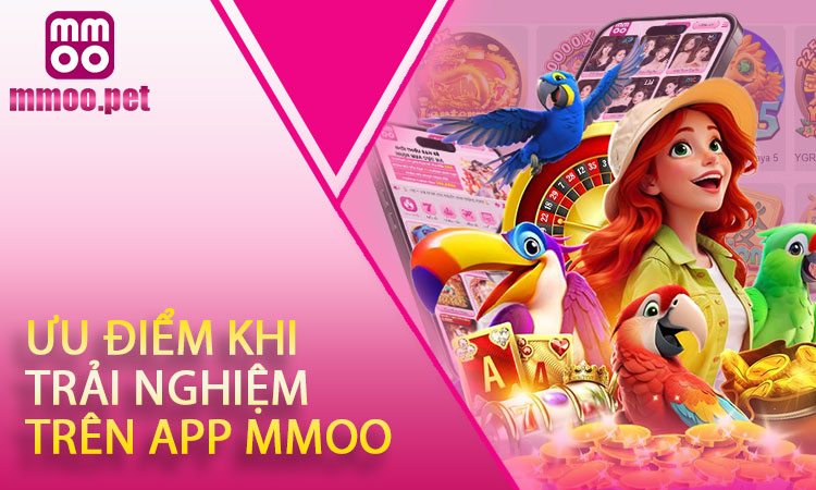 Ưu Điểm Khi Trải Nghiệm Tải App MMOO